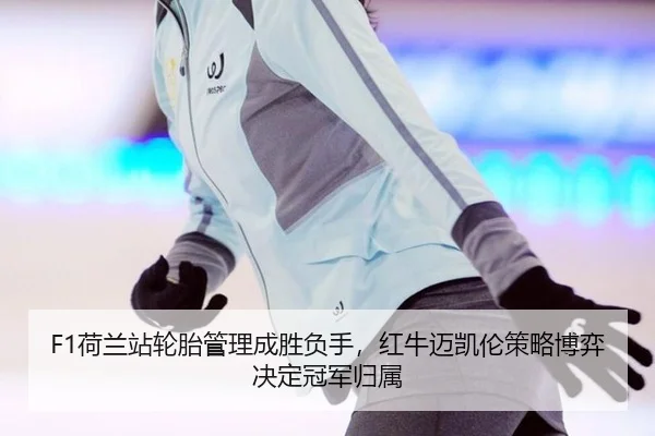 F1荷兰站轮胎管理成胜负手，红牛迈凯伦策略博弈决定冠军归属